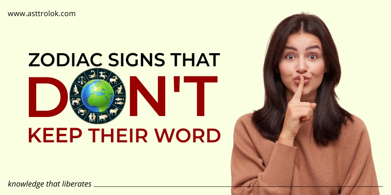 Zodiac Signs That Don't Keep Their Word